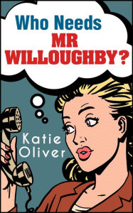 Title: Who Needs Mr Willoughby? (The Jane Austen Factor, Book 3), Author: Katie Oliver