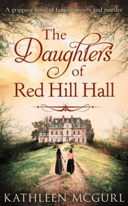 Title: The Daughters Of Red Hill Hall, Author: Kathleen McGurl