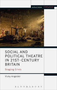 Title: Social and Political Theatre in 21st-Century Britain: Staging Crisis, Author: Vicky Angelaki