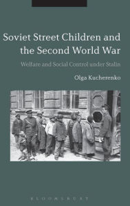 Title: Soviet Street Children and the Second World War: Welfare and Social Control under Stalin, Author: Olga Kucherenko