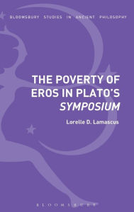 Title: The Poverty of Eros in Plato's Symposium, Author: Lorelle D. Lamascus