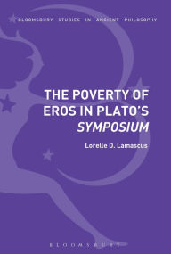 Title: The Poverty of Eros in Plato's Symposium, Author: Lorelle D. Lamascus