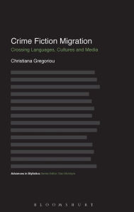 Title: Crime Fiction Migration: Crossing Languages, Cultures and Media, Author: Christiana Gregoriou