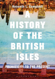 Title: A History of the British Isles: Prehistory to the Present, Author: Kenneth L. Campbell