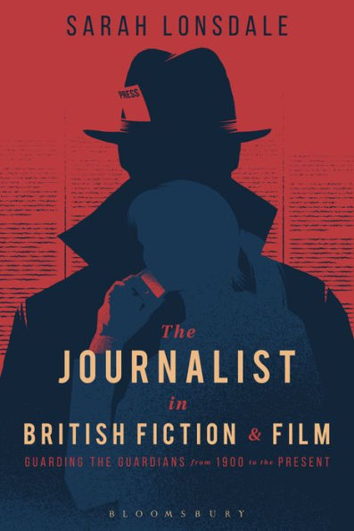 the Journalist British Fiction and Film: Guarding Guardians from 1900 to Present