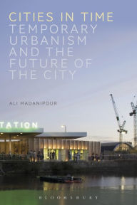 Title: Cities in Time: Temporary Urbanism and the Future of the City, Author: Ali Madanipour