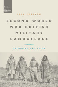 Title: Second World War British Military Camouflage: Designing Deception, Author: Isla Forsyth