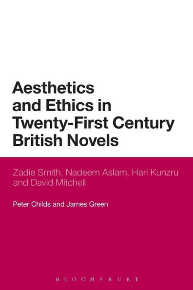 Aesthetics and Ethics Twenty-First Century British Novels: Zadie Smith, Nadeem Aslam, Hari Kunzru David Mitchell