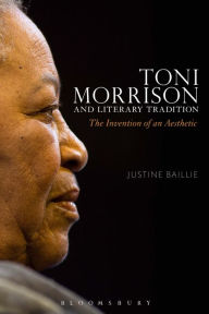 Title: Toni Morrison and Literary Tradition: The Invention of an Aesthetic, Author: Justine Baillie