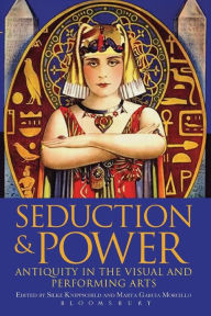 Title: Seduction and Power: Antiquity in the Visual and Performing Arts, Author: Silke Knippschild