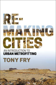 Title: Remaking Cities: An Introduction to Urban Metrofitting, Author: Tony Fry