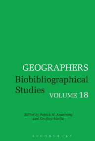Title: Geographers: Biobibliographical Studies, Volume 18, Author: Patrick H. Armstrong