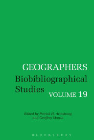 Title: Geographers: Biobibliographical Studies, Volume 19, Author: Patrick H. Armstrong