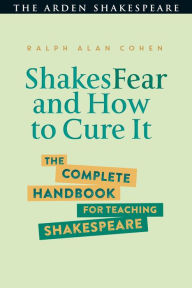 Title: ShakesFear and How to Cure It: The Complete Handbook for Teaching Shakespeare, Author: Ralph Alan Cohen