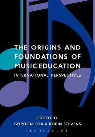 Title: The Origins and Foundations of Music Education: International Perspectives, Author: Gordon Cox