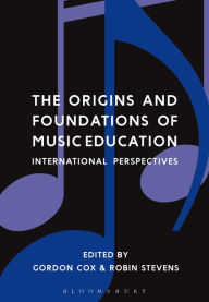 Title: The Origins and Foundations of Music Education: International Perspectives, Author: Gordon Cox