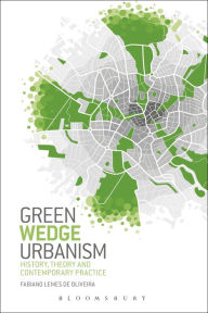 Title: Green Wedge Urbanism: History, Theory and Contemporary Practice, Author: Fabiano Lemes de Oliveira