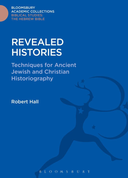 Revealed Histories: Techniques for Ancient Jewish and Christian Historiography