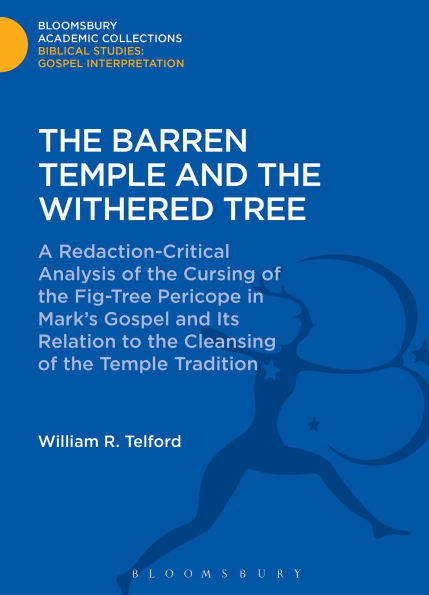 The Barren Temple and the Withered Tree: A Redaction-Critical Analysis of the Cursing of the Fig-Tree Pericope in Mark's Gospel and Its Relation to the Cleansing of the Temple Tradition
