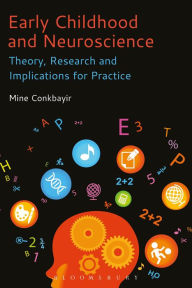 Title: Early Childhood and Neuroscience: Theory, Research and Implications for Practice, Author: Mine Conkbayir