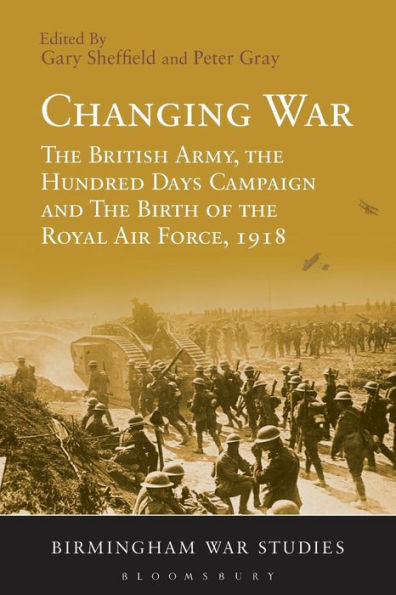 Changing War: the British Army, Hundred Days Campaign and Birth of Royal Air Force, 1918