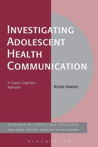 Title: Investigating Adolescent Health Communication: A Corpus Linguistics Approach, Author: Kevin Harvey