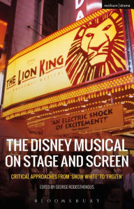 Title: The Disney Musical on Stage and Screen: Critical Approaches from 'Snow White' to 'Frozen', Author: George Rodosthenous