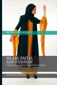 Title: Islam, Faith, and Fashion: The Islamic Fashion Industry in Turkey, Author: Magdalena Craciun