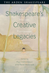 Title: Shakespeare's Creative Legacies: Artists, Writers, Performers, Readers, Author: Peter Holbrook