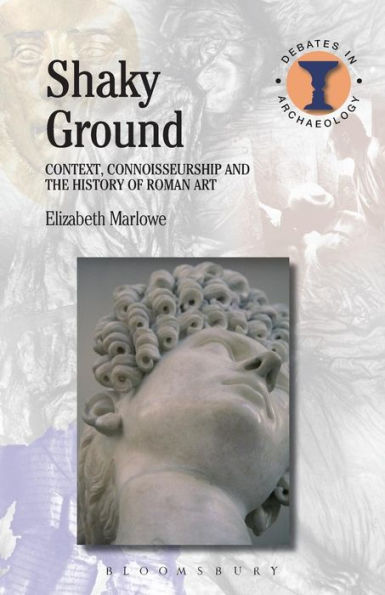 Shaky Ground: Context, Connoisseurship and the History of Roman Art