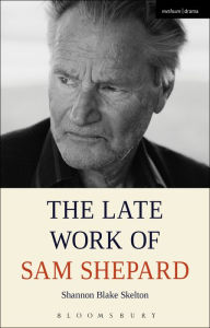 Title: The Late Work of Sam Shepard, Author: Shannon Blake Skelton