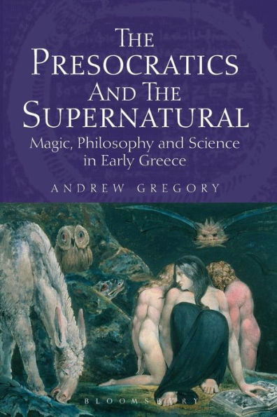 the Presocratics and Supernatural: Magic, Philosophy Science Early Greece