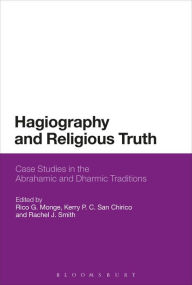 Title: Hagiography and Religious Truth: Case Studies in the Abrahamic and Dharmic Traditions, Author: Rico G. Monge
