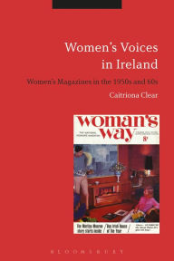 Title: Women's Voices in Ireland: Women's Magazines in the 1950s and 60s, Author: Caitriona Clear