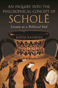 Title: An Inquiry into the Philosophical Concept of Scholê: Leisure as a Political End, Author: Kostas Kalimtzis