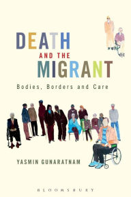 Title: Death and the Migrant: Bodies, Borders and Care, Author: Yasmin Gunaratnam