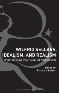 Title: Wilfrid Sellars, Idealism, and Realism: Understanding Psychological Nominalism, Author: Patrick J. Reider