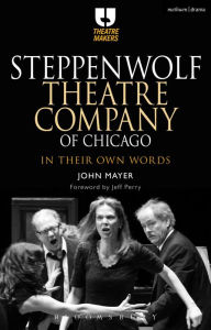 Title: Steppenwolf Theatre Company of Chicago: In Their Own Words, Author: John Mayer