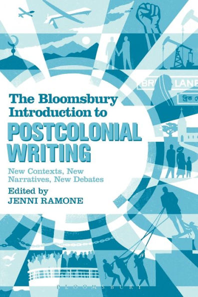 The Bloomsbury Introduction to Postcolonial Writing: New Contexts, Narratives, Debates