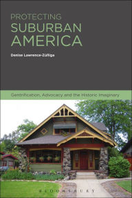 Title: Protecting Suburban America: Gentrification, Advocacy and the Historic Imaginary / Edition 1, Author: Denise Lawrence-Zuniga