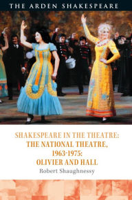 Title: Shakespeare in the Theatre: The National Theatre, 1963-1975: Olivier and Hall, Author: Robert Shaughnessy