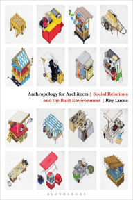 Title: Anthropology for Architects: Social Relations and the Built Environment, Author: Ray Lucas