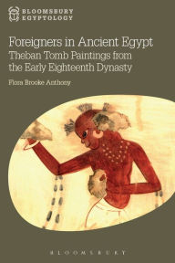 Title: Foreigners in Ancient Egypt: Theban Tomb Paintings from the Early Eighteenth Dynasty, Author: Flora Brooke Anthony