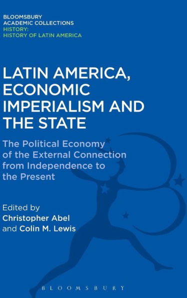 Latin America, Economic Imperialism and the State: The Political Economy of the External Connection from Independence to the Present