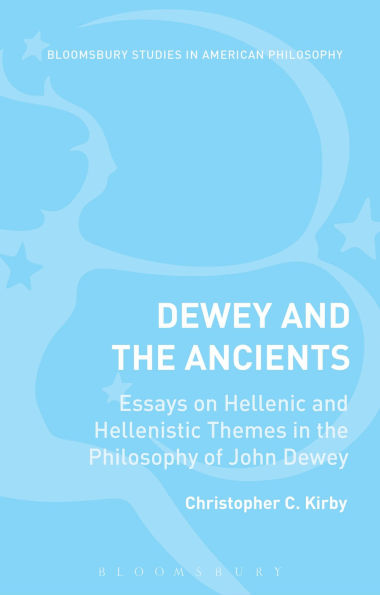 Dewey and the Ancients: Essays on Hellenic Hellenistic Themes Philosophy of John