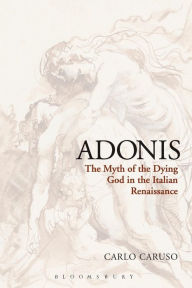 Title: Adonis: The Myth of the Dying God in the Italian Renaissance, Author: Carlo Caruso