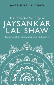 Title: The Collected Writings of Jaysankar Lal Shaw: Indian Analytic and Anglophone Philosophy, Author: Jaysankar Lal Shaw