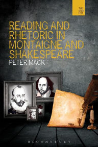 Title: Reading and Rhetoric in Montaigne and Shakespeare, Author: Peter Mack