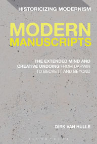 Title: Modern Manuscripts: The Extended Mind and Creative Undoing from Darwin to Beckett and Beyond, Author: Dirk Van Hulle