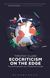 Title: Ecocriticism on the Edge: The Anthropocene as a Threshold Concept, Author: Timothy Clark